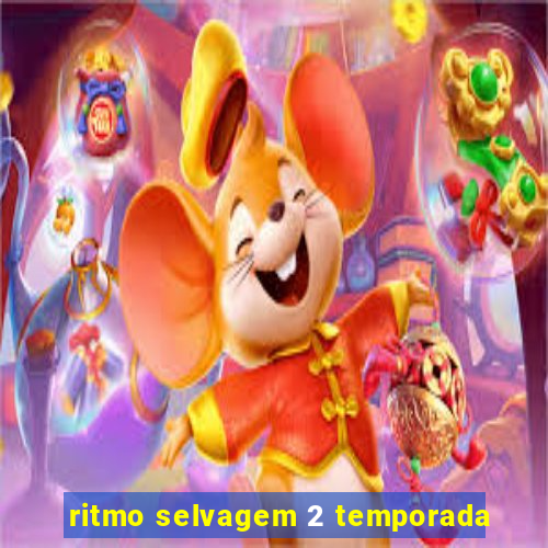 ritmo selvagem 2 temporada